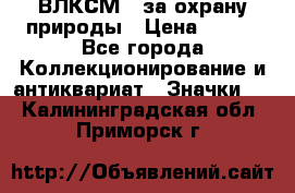 1.1) ВЛКСМ - за охрану природы › Цена ­ 590 - Все города Коллекционирование и антиквариат » Значки   . Калининградская обл.,Приморск г.